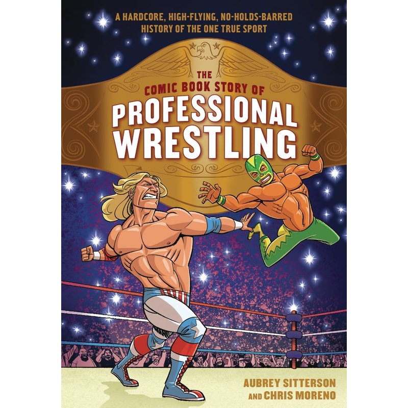 The Comic Book Story of Professional Wrestling: A Hardcore, High-Flying, No-Holds-Barred History of the One True Sport