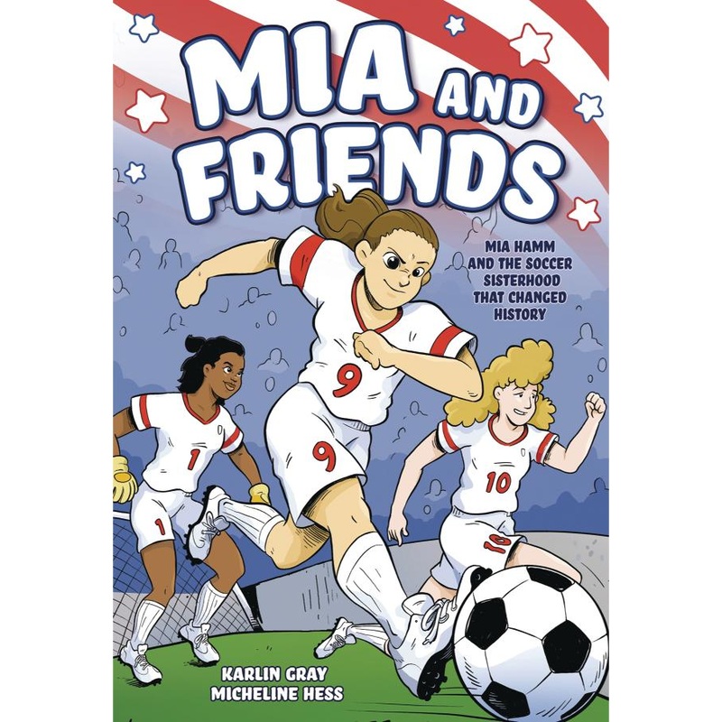 Mia and Friends: Mia Hamm and the Soccer Sisterhood that Changed History