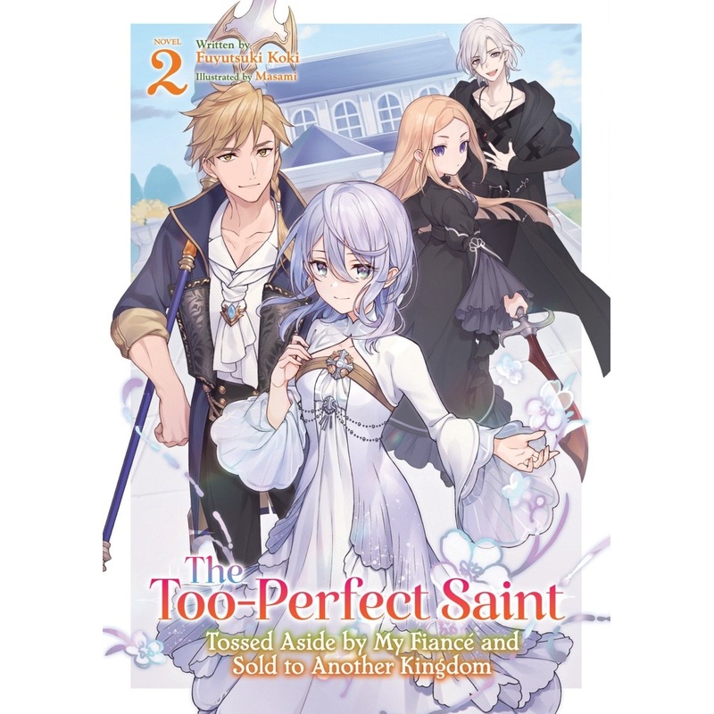 The Too-Perfect Saint: Tossed Aside By My Fianc And Sold To Another Kingdom (Light Novel) Vol. 2