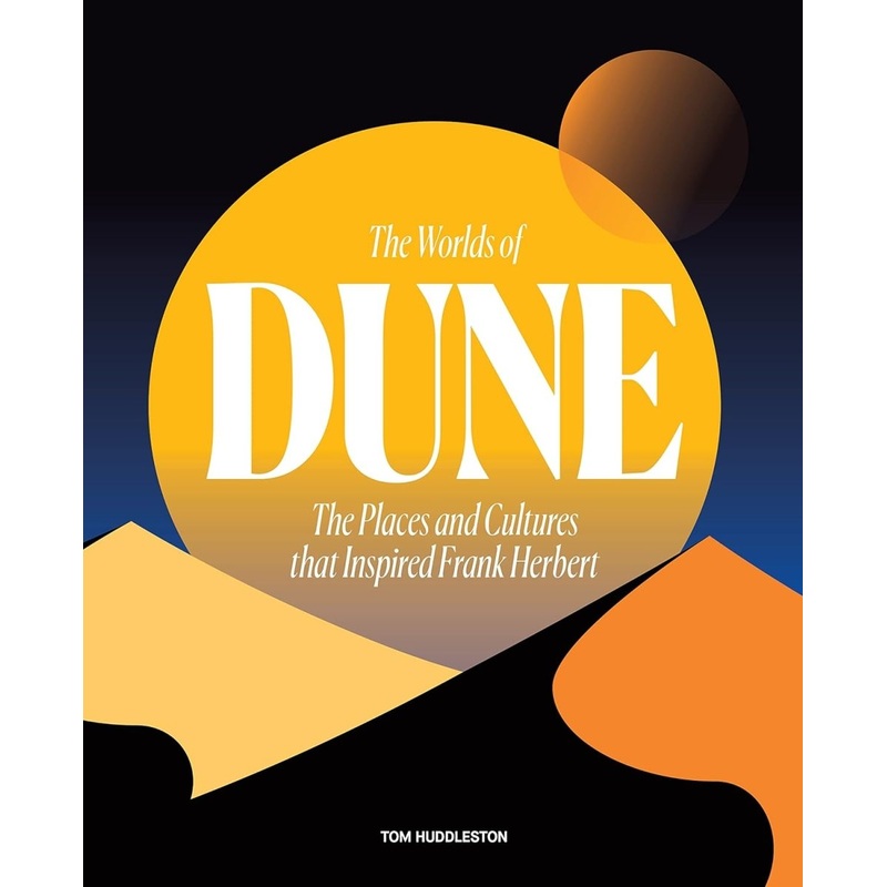 The Worlds Of Dune: The Places And Cultures That Inspired Frank Herbert HC