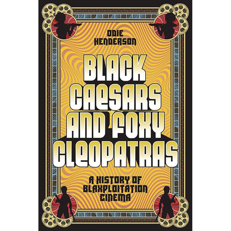 Black Caesars and Foxy Cleopatras: A History of Blaxploitation Cinema (Hardcover)