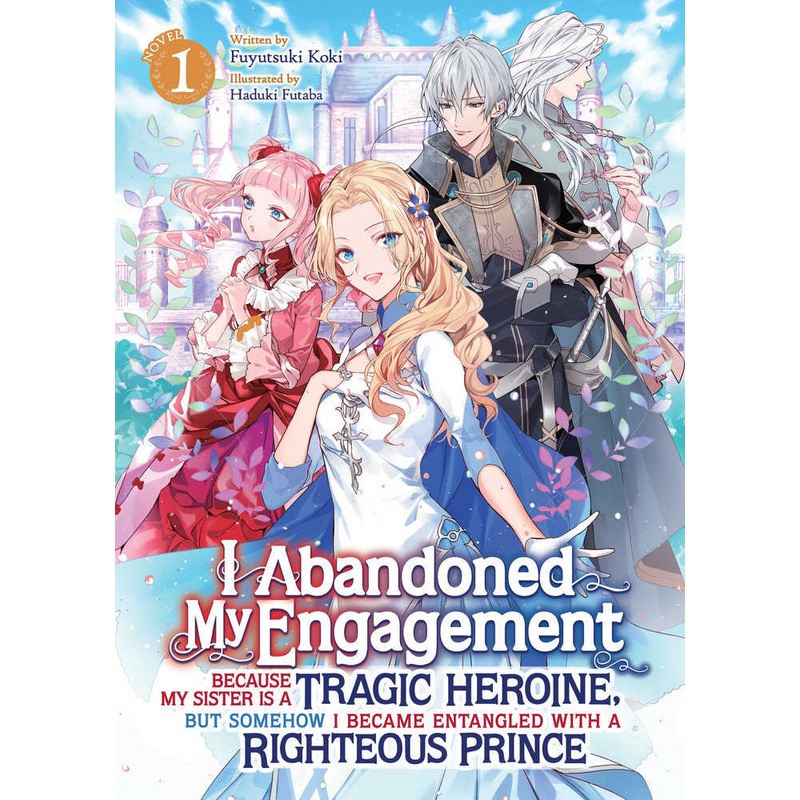 I Abandoned My Engagement Because My Sister Is A Tragic Heroine, But Somehow I Became Entangled With A Righteous Prince (Light Novel) Volume. 1