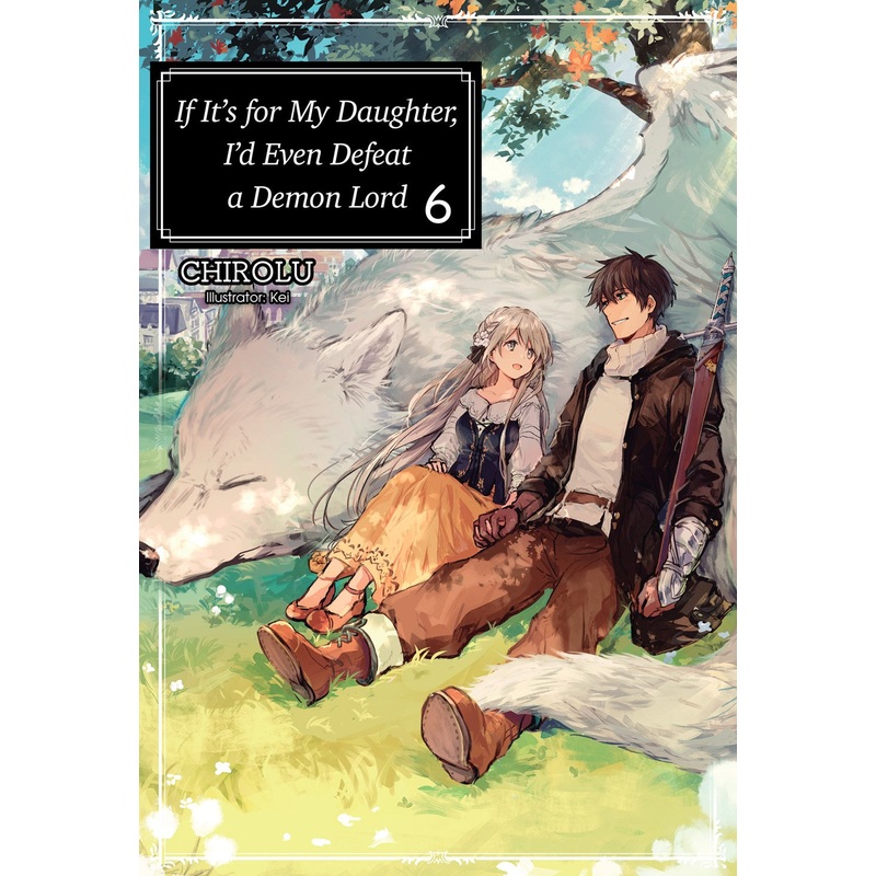 If It's for My Daughter, I'd Even Defeat a Demon Lord Volume 6 (Light novel)