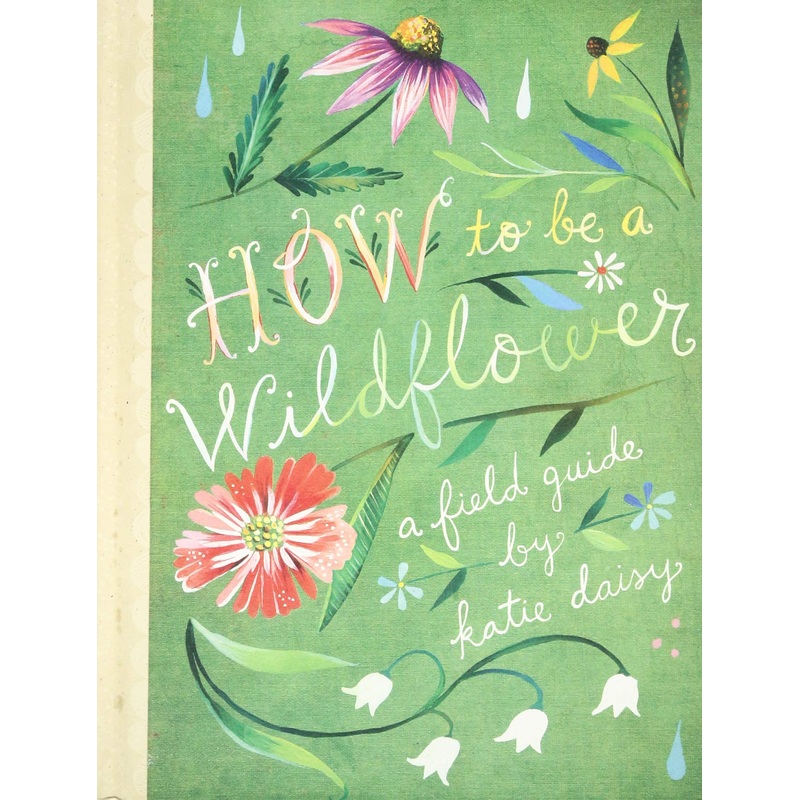 How to Be a Wildflower: A Field Guide