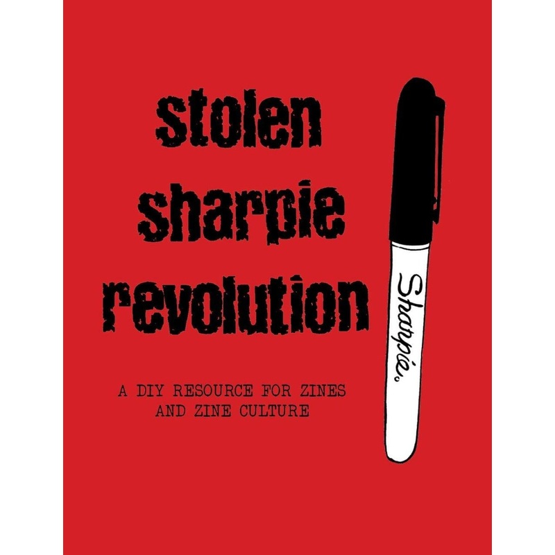 Stolen Sharpie Revolution: A DIY Resource For Zines And Zine Culture HC