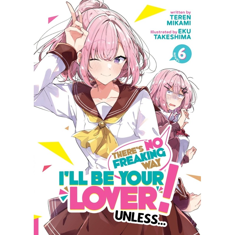 There's No Freaking Way I'll Be Your Lover! Unless... (Light Novel) Vol. 6