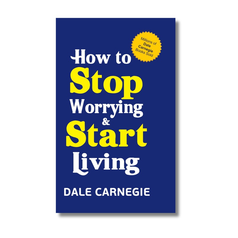 How to Stop Worrying and Start Living