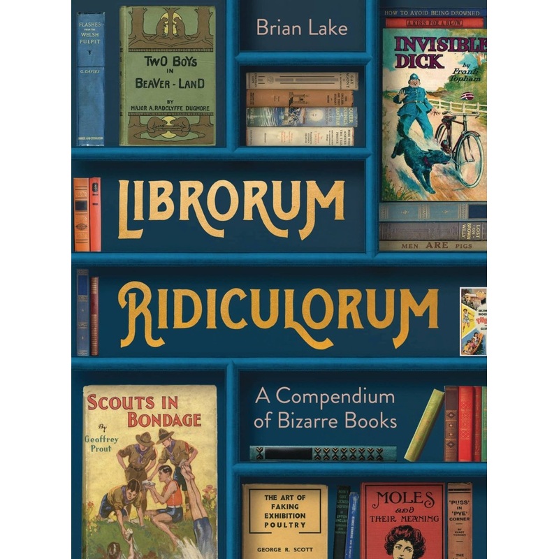 Librorum Ridiculorum: A Compendium Of Bizarre Books HC